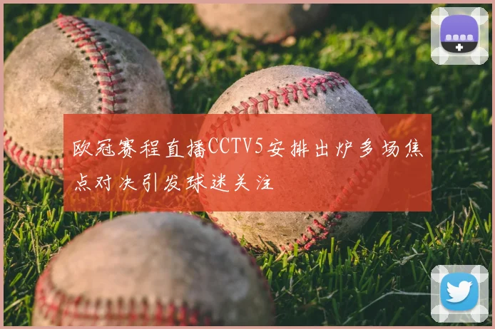 欧冠赛程直播CCTV5安排出炉多场焦点对决引发球迷关注