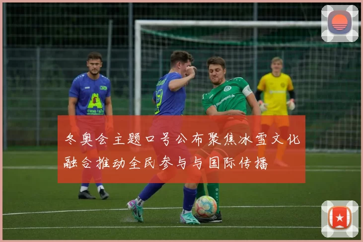 冬奥会主题口号公布聚焦冰雪文化融合推动全民参与与国际传播