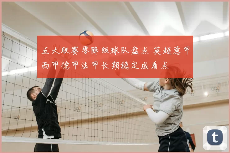 五大联赛零降级球队盘点 英超意甲西甲德甲法甲长期稳定成看点