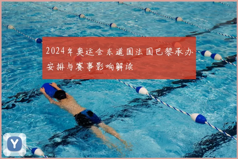 2024年奥运会东道国法国巴黎承办安排与赛事影响解读