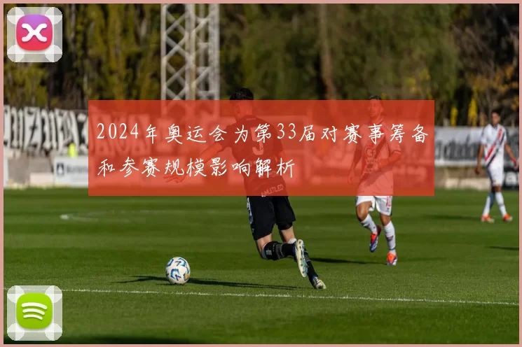 2024年奥运会为第33届对赛事筹备和参赛规模影响解析